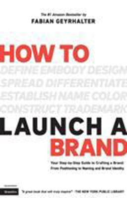 How to Launch a Brand (2nd Edition) Your Step-By-Step Guide to Crafting a Brand: from Positioning to Naming and Brand Identity  9780989646130 Front Cover