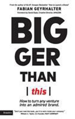Bigger Than This How to Turn Any Venture into a Brand  9780989646178 Front Cover