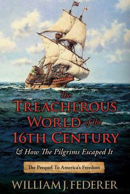 Treacherous World of the 16th Century &amp; How the Pilgrims Escaped It The Prequel to America's Freedom  9780989649148 Front Cover