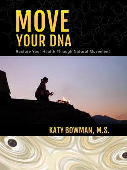 Move Your DNA Restore Your Health Through Natural Movement  9780989653947 Front Cover