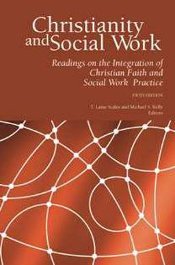 Christianity and Social Work (Fifth Edition) Readings on the Integration of Christian Faith and Social Work Practice  9780989758116 Front Cover