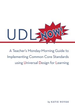 UDL Now! A Teacher's Monday Morning Guide to Implementing the Common Core State Standards Using Universal Design for Learning  9780989867436 Front Cover