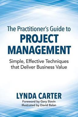 Practitioner's Guide to Project Management Simple, Effective Techniques that Deliver Business Value  9780990354918 Front Cover