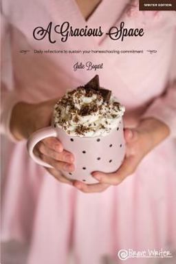 Gracious Space: Winter Daily Reflections to Sustain Your Homeschooling Commitment  9780990513360 Front Cover