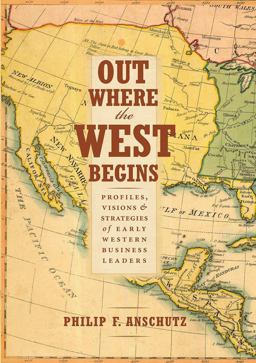 Out Where the West Begins: Profiles, Visions & Strategies of Early Western Business Leaders  9780990550204 Front Cover