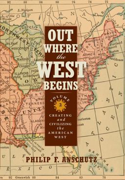 Out Where the West Begins, Volume 2 Creating and Civilizing the American West  9780990550211 Front Cover