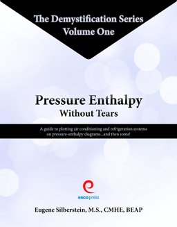 Pressure Enthalpy Without Tears A Guide to Plotting Air Conditioning and Refrigeration Systems on Pressure Enthalpy Diagrams... and Then Some!  9780990716907 Front Cover