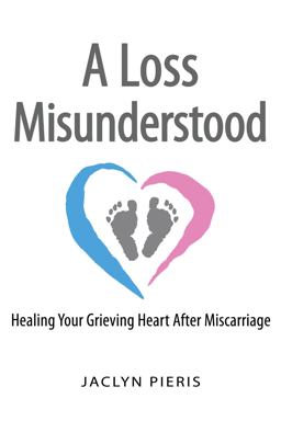Loss Misunderstood Healing Your Grieving Heart after Miscarriage  9780990942481 Front Cover