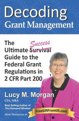 Decoding Grant Management The Ultimate Success Guide to the Federal Grant Regulations in 2 CFR Part 200 2nd 9780991230860 Front Cover