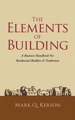 Elements of Building A Business Handbook for Residential Builders and Tradesman  9780991327706 Front Cover