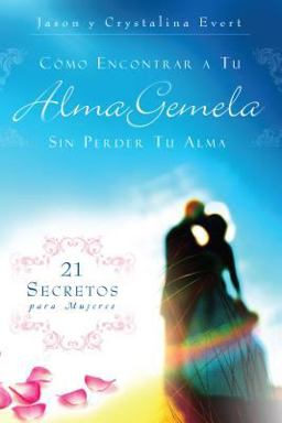 Como Encontrar a Tu Alma Gemela Sin Perder Tu Alma 21 Secretos para Mujeres 1st 9780991375448 Front Cover