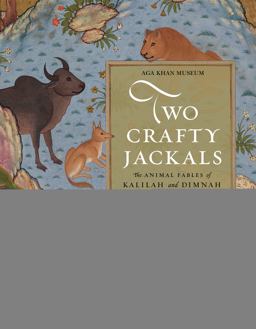 Two Crafty Jackals : the Animal Fables of Kalilah and Dimnah