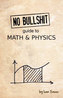 No Bullshit Guide to Math and Physics  9780992001001 Front Cover