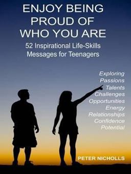 Enjoy Being Proud of Who You Are: 52 Inspirational Life-Skills Messages for Teenagers Enjoy Being Proud of Who You Are: 52 Inspirational Life-Skills Messages for Teenagers