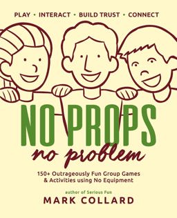 No Props No Problem 150+ Outrageously Fun Group Games and Activities Using No Equipment  9780992546427 Front Cover