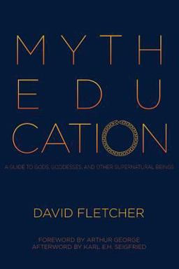 Myth Education A Guide to Gods, Goddesses, and Other Supernatural Beings  9780993510236 Front Cover
