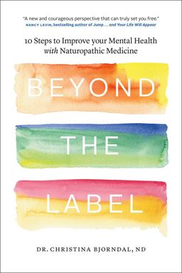 Beyond the Label 10 Steps to Improve Your Mental Health with Naturopathic Medicine  9780994802002 Front Cover