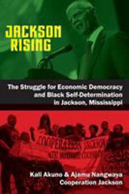 Jackson Rising The Struggle for Economic Democracy and Black Self-Dtermination in Jackson, Mississippi  9780995347458 Front Cover