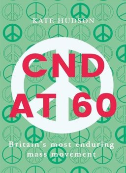 Cnd At 60 Britain's Most Enduring Mass Movement  9780995535244 Front Cover