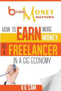 Because Money Matters How to Earn More Money As a Freelancer in a Gig Economy 1st 2018 9780995938731 Front Cover