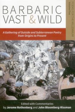 Barbaric Vast & Wild: An Assemblage of Outside & Subterranean Poetry from Origins to Present; Poems for the Millennium  9780996007993 Front Cover