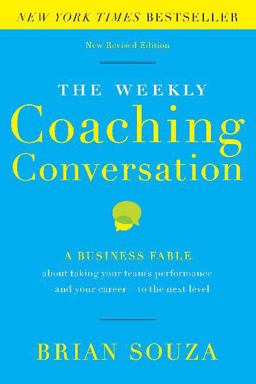 Weekly Coaching Conversation A Business Fable about Taking Your Team's Performance-And Your Career-to the Next Level  9780996018401 Front Cover