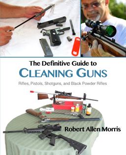 The Definitive Guide to Cleaning Guns