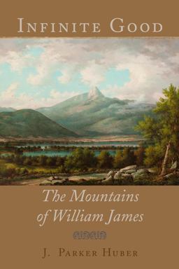 Infinite Good The Mountains of William James  9780996135795 Front Cover