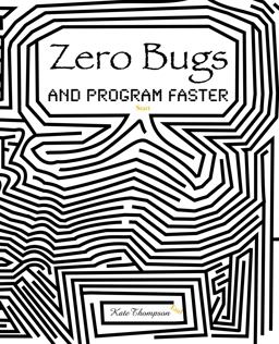 Zero Bugs and Program Faster