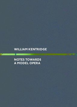 William Kentridge: Notes Towards a Model Opera William Kentridge: Notes Towards a Model Opera