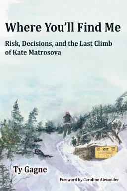 Where Tou'll Find Me Risk, Decisions, and the Last Climb of Kate Matrosova 1st 9780996218153 Front Cover