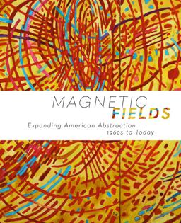 Magnetic Fields: Expanding American Abstraction, 1960s to Today