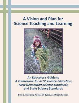 Vision and Plan for Science Teaching and Learning An Educator's Guide to a Framework for K-12 Science Education, Next Generation Science Standards, and State Science Standards  9780996297509 Front Cover