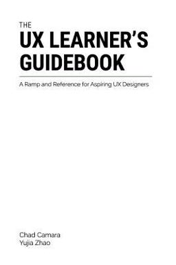 UX Learner's Guidebook A Ramp and Reference for Aspiring UX Designers  9780996399807 Front Cover