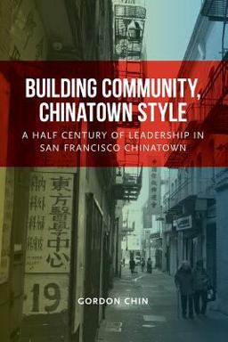 Building Community, Chinatown Style A Half Century of Leadership in San Francisco Chinatown  9780996418607 Front Cover