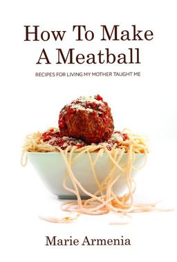 How to Make a Meatball Recipes for Living My Mother Taught Me  9780996457408 Front Cover