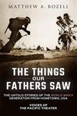 Things Our Fathers Saw The Untold Stories of the World War II Generation from Hometown, USA-Voices of the Pacific Theater  9780996480000 Front Cover