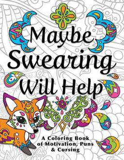 Maybe Swearing Will Help Adult Coloring Book 1st 9780996764131 Front Cover