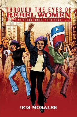 Through the Eyes of Rebel Women The Young Lords: 1969-1976  9780996827614 Front Cover
