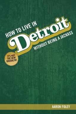 How to Live in Detroit Without Being a Jackass  9780996836708 Front Cover