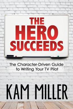 Hero Succeeds The Character-Driven Guide to Writing Your TV Pilot  9780997188011 Front Cover