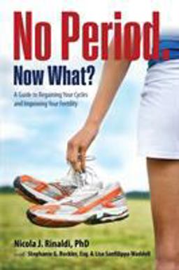 No Period. Now What? A Guide to Regaining Your Cycles and Improving Your Fertility  9780997236675 Front Cover