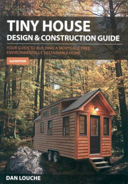 Tiny House Design and Construction Guide Your Guide to Building a Mortgage Free, Environmentally Sustainable Home 2nd 9780997288704 Front Cover