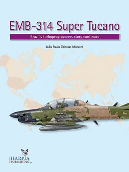 EMB-314 Super Tucano Brazil's Turboprop Success Story Continues  9780997309249 Front Cover