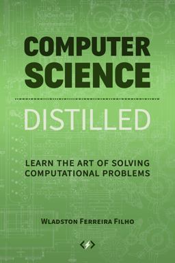 Computer Science Distilled Learn the Art of Solving Computational Problems  9780997316001 Front Cover