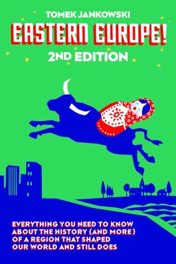 Eastern Europe!, 2nd Edition Everything You Need to Know about the History (and More) of a Region That Shaped Our World and Still Does 2nd 9780997316926 Front Cover