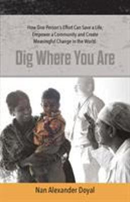 Dig Where You Are How one person's effort can save a life, empower a community and create meaningful change in the world  9780997320305 Front Cover