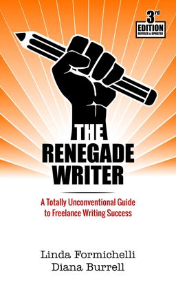 Renegade Writer A Totally Unconventional Guide to Freelance Writing Success 3rd 9780997346824 Front Cover