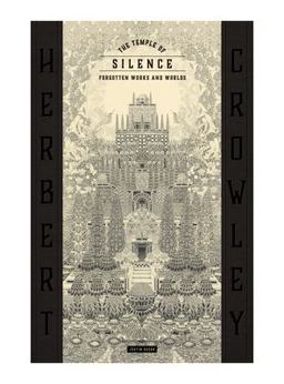 The TEMPLE of SILENCE: FORGOTTEN WORKS and WORLDS of HERBERT CROWLEY