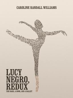 Lucy Negro, Redux The Bard, a Book, and a Ballet  9780997457827 Front Cover